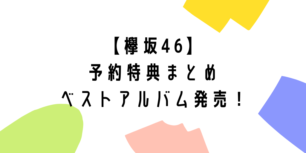 欅坂46 予約特典まとめ ベストアルバム 永遠より長い一瞬 発売 マスクケースやアナザージャケット等 がなぷら